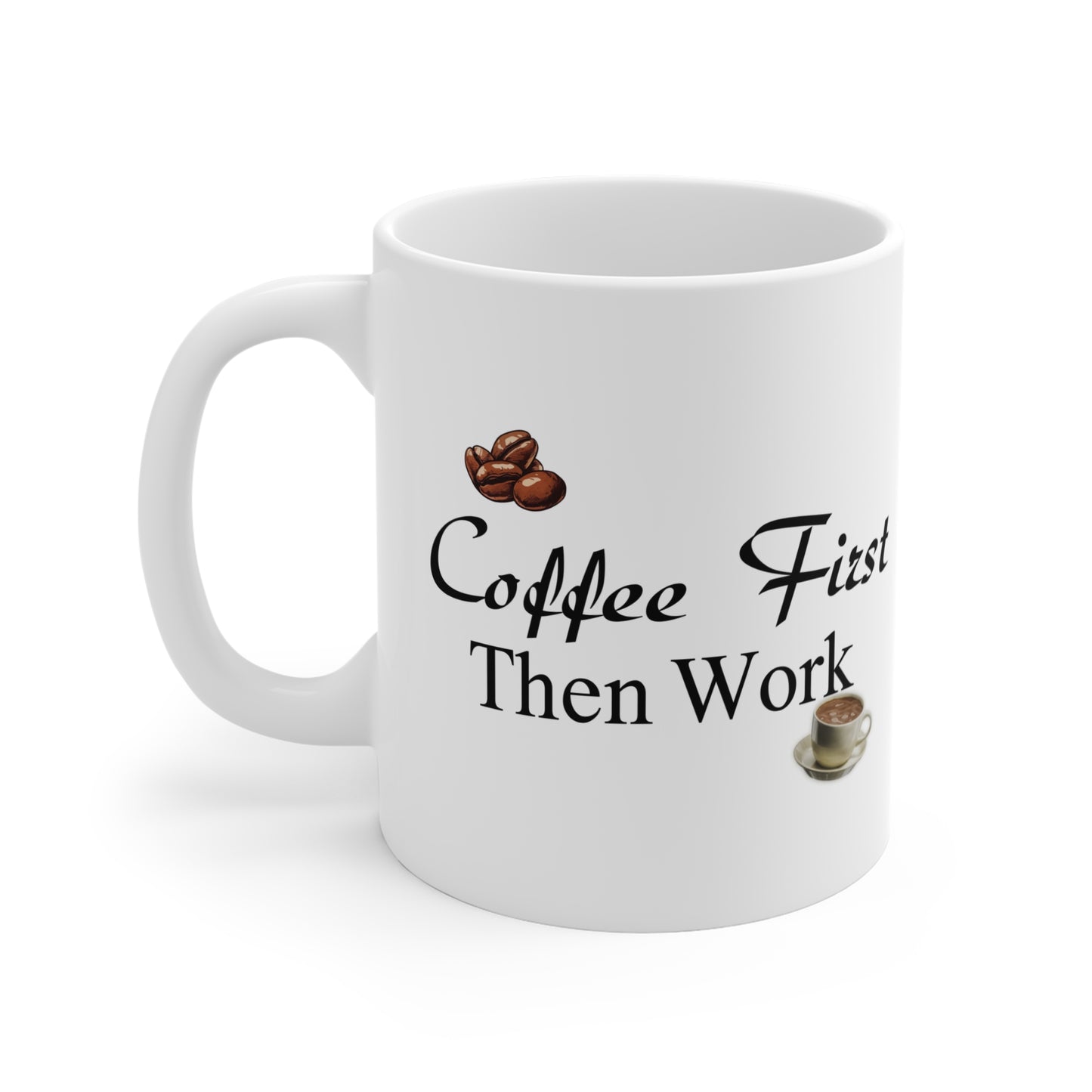 Coffee First Then Work – Ceramic Mug 11oz