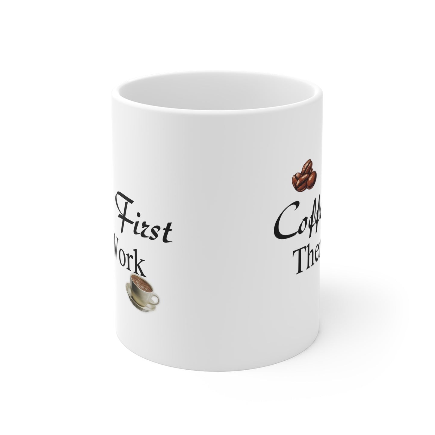 Coffee First Then Work – Ceramic Mug 11oz