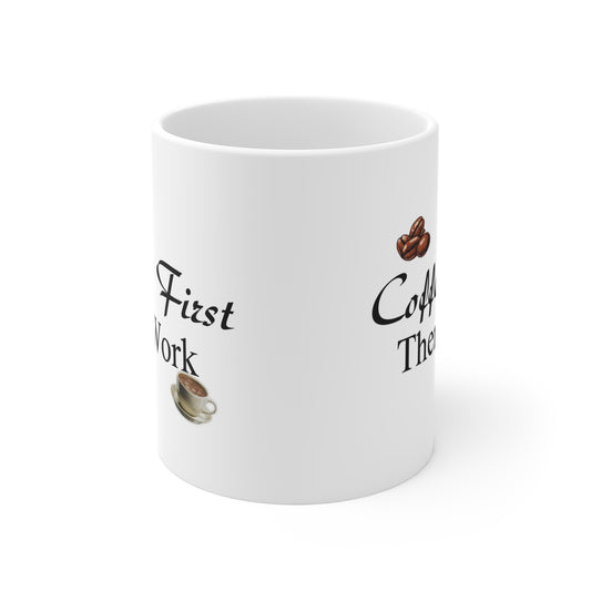 Coffee First Then Work – Ceramic Mug 11oz